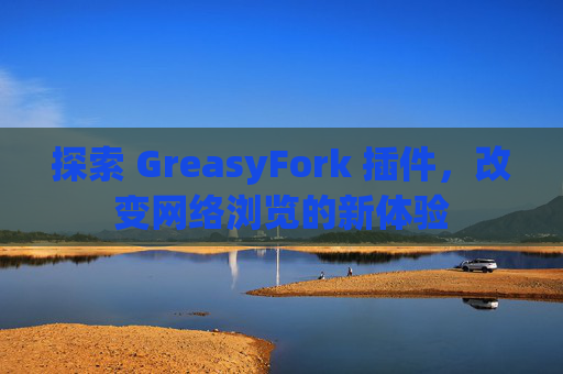 探索 GreasyFork 插件，改变网络浏览的新体验